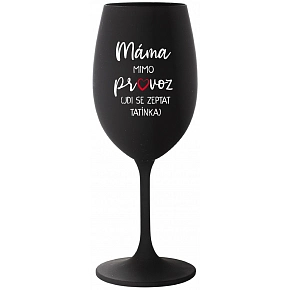 MÁMA MIMO PROVOZ (JDI SE ZEPTAT TATÍNKA) - černá sklenice na víno 350 ml