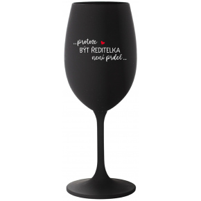 ...PROTOŽE BÝT ŘEDITELKA NENÍ PRDEL... - černá sklenice na víno 350 ml