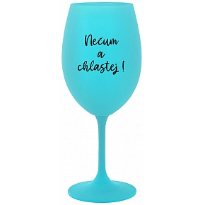 NEČUM A CHLASTEJ! - tyrkysová sklenice na víno 350 ml