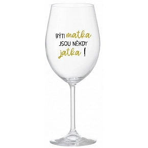 BÝTI MATKA JSOU NĚKDY JATKA! - priehľadný pohár na víno 350 ml
