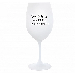 SOM KRÁSNY A SEXY! (A TIEŽ ŽENATÝ...) - biely pohár na víno 350 ml