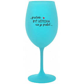 ...PRETOŽE BYŤ UČITEĽKA NIE JE PRDEL... - tyrkysový pohár na víno 350 ml