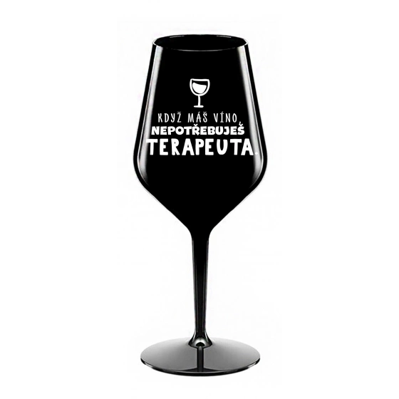 KDYŽ MÁŠ VÍNO, NEPOTŘEBUJEŠ TERAPEUTA - černá nerozbitná sklenice na víno 470 ml