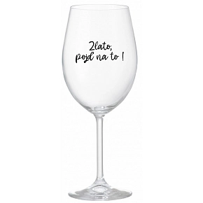 ZLATO, POJĎ NA TO! - čirá sklenice na víno 350 ml