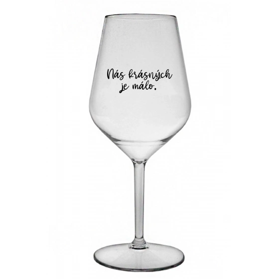 NÁS KRÁSNÝCH JE MÁLO. - čirá nerozbitná sklenice na víno 470 ml