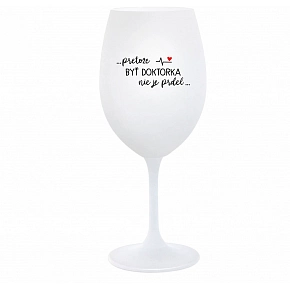 ...PRETOŽE BYŤ DOKTORKA NIE JE PRDEL... - biely pohár na víno 350 ml