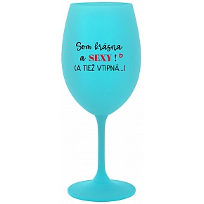 SOM KRÁSNA A SEXY! (A TIEŽ VTIPNÁ...) - tyrkysový pohár na víno 350 ml