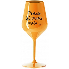 PROTOŽE (S)PROSTĚ PROTO... - oranžová nerozbitná sklenice na víno 470 ml