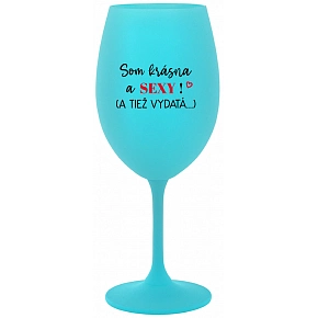 SOM KRÁSNA A SEXY! (A TIEŽ VYDATÁ...) - tyrkysový pohár na víno 350 ml