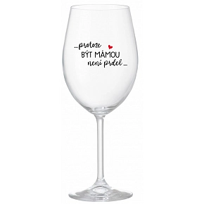...PROTOŽE BÝT MÁMOU NENÍ PRDEL... - čirá sklenice na víno 350 ml