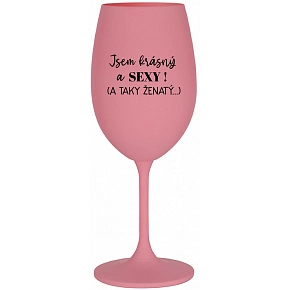 JSEM KRÁSNÝ A SEXY! (A TAKY ŽENATÝ...) - růžová sklenice na víno 350 ml