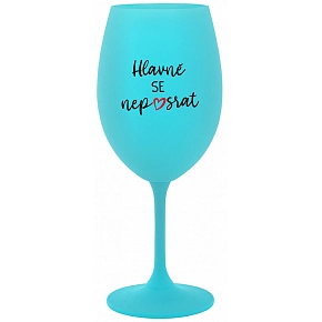 HLAVNĚ SE NEPOSRAT - tyrkysová sklenice na víno 350 ml HLAVNĚ SE NEPOSRAT - tyrkysová sklenice na víno 350 ml
