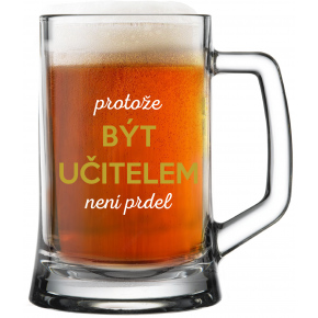 PROTOŽE BÝT UČITELEM NENÍ PRDEL - pivní sklenice 0,5 l