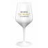 KDO NEPIJE SE MNOU...AŤ SE OŽERE SÁM! - bílá nerozbitná sklenice na víno 470 ml