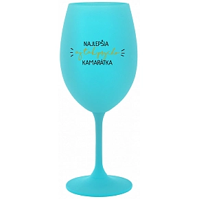 NAJLEPŠIA  AJ TAK PSYCHO KAMARÁTKA - tyrkysový pohár na víno 350 ml