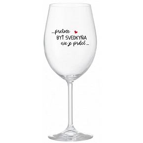 ...PRETOŽE BYŤ SVEDKYŇA NIE JE PRDEL...  - priehľadný pohár na víno 350 ml