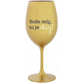 BOŽE MŮJ, TO JE CHUJ - zlatá sklenice na víno 350 ml BOŽE MŮJ, TO JE CHUJ - zlatá sklenice na víno 350 ml