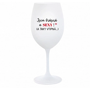 JSEM KRÁSNÁ A SEXY! (A TAKY VTIPNÁ...) - bílá  sklenice na víno 350 ml