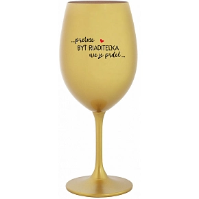 ...PRETOŽE BYŤ RIADITEĽKA NIE JE PRDEL... - zlatý pohár na víno 350 ml