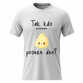 Dámské bavlněné tričko s potiskem - TAK KDO MI DNESKA POSERE DEN? - bílé