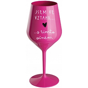 JSEM VE VZTAHU S TÍMTO VÍNEM - růžová nerozbitná sklenice na víno 470 ml