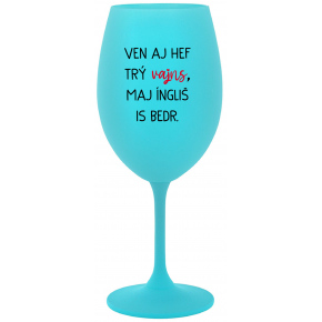 VEN AJ HEF TRÝ VAJNS, MAJ ÍNGLIŠ IS BEDR. - tyrkysová sklenice na víno 350 ml