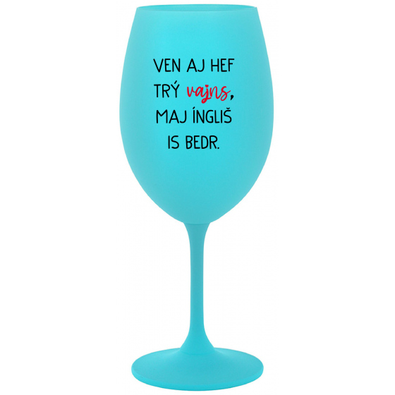 VEN AJ HEF TRÝ VAJNS, MAJ ÍNGLIŠ IS BEDR. - tyrkysová sklenice na víno 350 ml