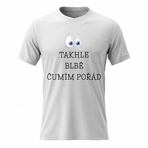 Pánské bavlněné tričko s potiskem - TAKHLE BLBĚ ČUMÍM POŘÁD - bílé 