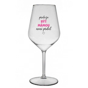 PROTOŽE BÝT MÁMOU NENÍ PRDEL - čirá nerozbitná sklenice na víno 470 ml