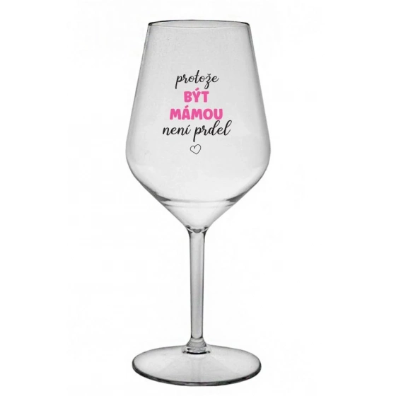 PROTOŽE BÝT MÁMOU NENÍ PRDEL - čirá nerozbitná sklenice na víno 470 ml
