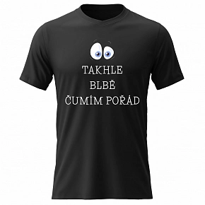 Pánské bavlněné tričko s potiskem - TAKHLE BLBĚ ČUMÍM POŘÁD - černé 