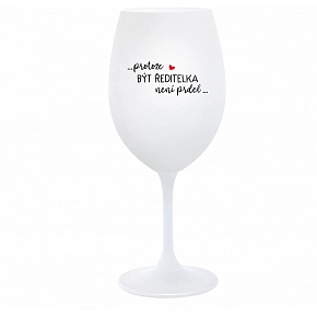 ...PROTOŽE BÝT ŘEDITELKA NENÍ PRDEL... - bílá  sklenice na víno 350 ml