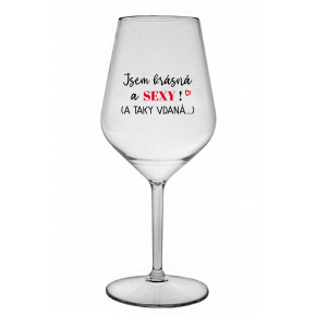 JSEM KRÁSNÁ A SEXY! (A TAKY VDANÁ...) - čirá nerozbitná sklenice na víno 470 ml