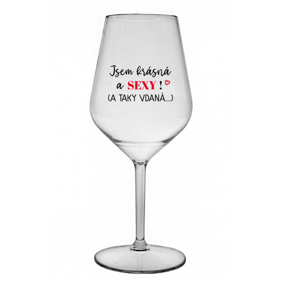 JSEM KRÁSNÁ A SEXY! (A TAKY VDANÁ...) - čirá nerozbitná sklenice na víno 470 ml
