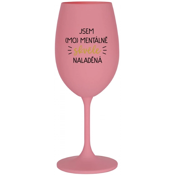 JSEM (MO)MENTÁLNĚ SKVĚLE NALADĚNÁ - růžová sklenice na víno 350 ml