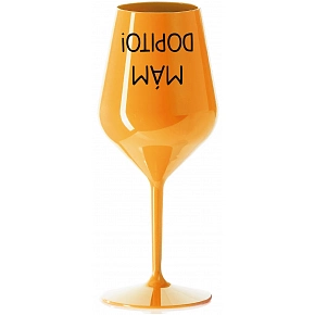 MÁM DOPITO! - oranžová nerozbitná sklenice na víno 470 ml