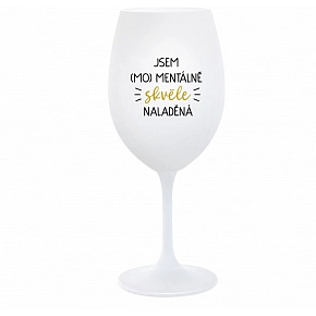 JSEM (MO)MENTÁLNĚ SKVĚLE NALADĚNÁ - bílá  sklenice na víno 350 ml