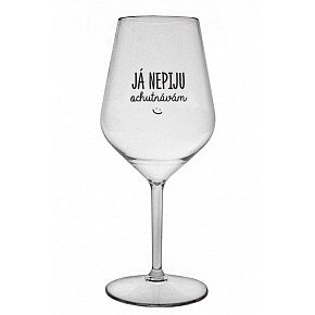 JÁ NEPIJU, OCHUTNÁVÁM - čirá nerozbitná sklenice na víno 470 ml