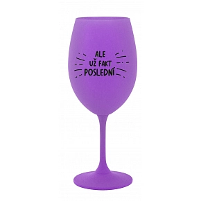 ALE UŽ FAKT POSLEDNÍ - fialová sklenice na víno 350 ml