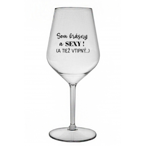 SOM KRÁSNY A SEXY! (A TIEŽ VTIPNÝ...) - čirá nerozbitná sklenice na víno 470 ml